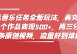 0粉丝音乐任务全新玩法，美女赏颜混剪，单个作品变现500+，3分钟1条原创视频，流量好到爆炸