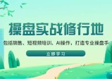 操盘实战修行地：包括销售、短视频培训、AI操作，打造专业操盘手