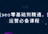 抖音SEO进阶课程：从零基础到精通，掌握抖音运营的必备技能！