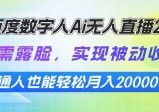 百度数字人Ai无人直播2.0，无需露脸，实现被动收入，普通人也能轻松月入2w+