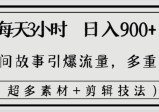 每天三小时日入900+，用民间故事引爆流量，多重变现（超多素材+剪辑技法）