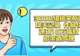 3000组搞笑原创聊天记录，作品快速破10万播放，多渠道变现