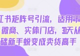 小红书矩阵号引流，适用于电商、微商、实体门店，30天从0基础新手蜕变成卖货高手