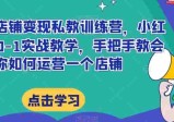 小红书店铺变现私教训练营，0-1实战教学手把手教会你运营，提高店铺GMV