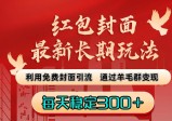 红包封面最新长期玩法：利用免费封面引流，通过羊毛群变现，每天稳定300+