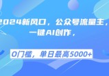 2024新风口，公众号流量主，一键AI创作，单日最高5张+，小白一学就会【项目拆解】