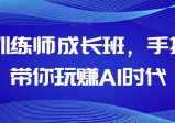 AI训练师成长班，手把手带你玩赚AI时代，全方位学会CHATGPT