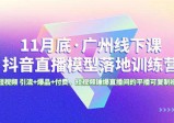 广州特训营｜11月底抖音直播模型课程，短视频引流+爆品+付费，轻松锤爆直播间！