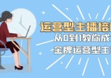 运营型主播培训班：从0到1，成为金牌运营型主播！25节课程助你快速提升！