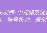 馒头老师·中视频系统课全赛道，账号策划，原创剪辑