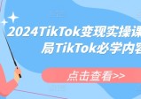 2024TikTok变现实操课程,入局TikTok必学内容