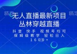 最新最火无人直播项目，丛林穿越，所有平台都可播，保姆级教学小白轻松1600+