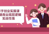 实操型创业课程：商业底层逻辑解析，揭秘成功案例！（45堂必修课）