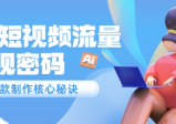Ai短视频流量密码，爆款制作核心秘诀，120万案例深度解析