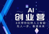 AI创业营，8天带你玩转人工智能，先人一步，看清未来！