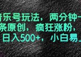 最新音乐号玩法，两分钟一条视频，条条原创，疯狂涨粉，多种变现，日入500+，小白易上手