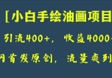 全网首发原创，日引流400 ，收益4000 ，小白手绘油画项目