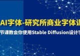 AI字体-研究所商业字体课：7节课教会你使用STABLE DIFFUSION设计字体