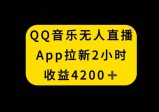 QQ音乐无人直播APP拉新，2小时收入4200，不封号新玩法