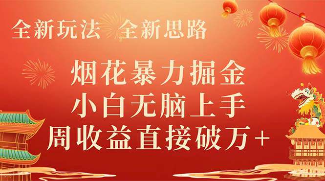 全新玩法，全新思路，烟花暴力掘金，小白无脑上手，周收益破W+  第1张