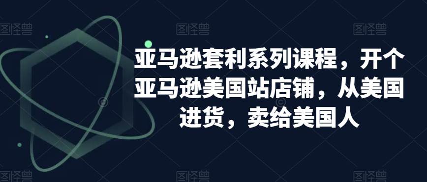 亚马逊套利系列课程,开个亚马逊美国站店铺,从美国进货,卖给美国人 第1张 亚马逊套利系列课程,开个亚马逊美国站店铺,从美国进货,卖给美国人 第1张
