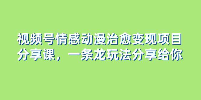 黄岛主 · 视频号情感动漫治愈变现分享课(教程+素材)  第1张