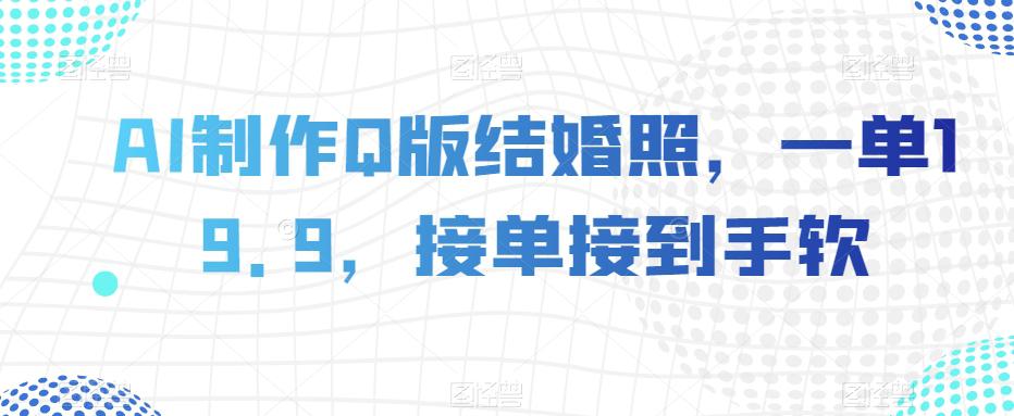 AI制作Q版结婚照，一单19.9，接单接到手软  第1张
