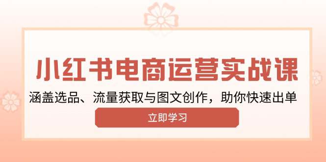 小红书变现运营实战课，涵盖选品、流量获取与图文创作，助你快速出单  第1张