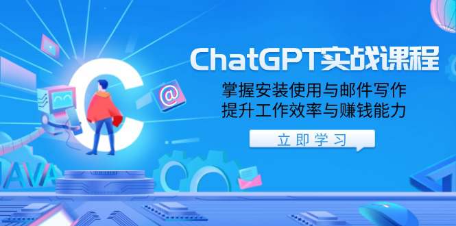 ChatGPT实战课程，掌握安装使用与邮件写作，提升工作效率与赚钱能力  第1张