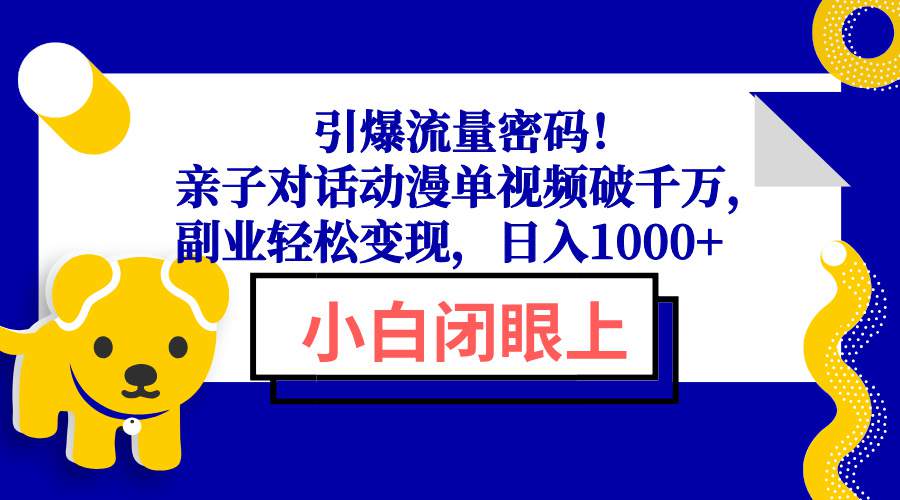 引爆流量密码！亲子对话动漫单视频破千万，副业轻松变现，日入1000+  第1张