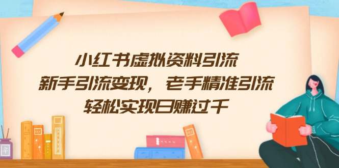小红书虚拟资料引流，新手引流变现，老手精准引流，轻松实现日赚过千  第1张