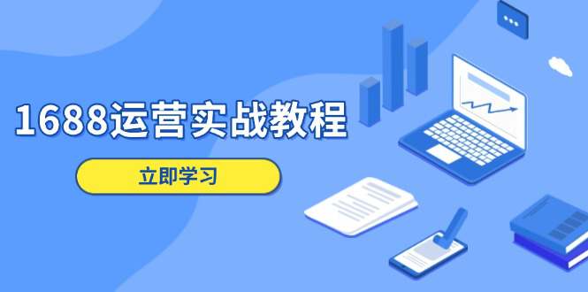 1688运营实战教程：店铺定位/商品管理/爆款打造/数字营销/客户服务等  第1张
