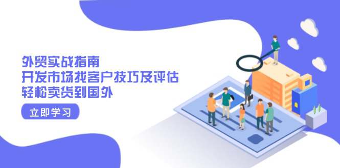 外贸实战指南:开发市场找客户技巧及评估,轻松卖货到国外 第1张 外贸实战指南:开发市场找客户技巧及评估,轻松卖货到国外 第1张