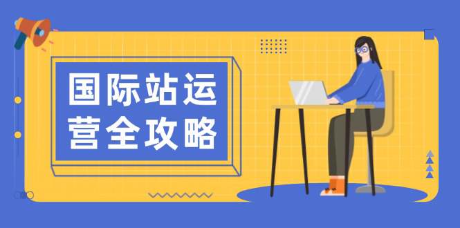 国际站运营全攻略：涵盖日常运营到数据分析，助力打造高效运营思路  第1张
