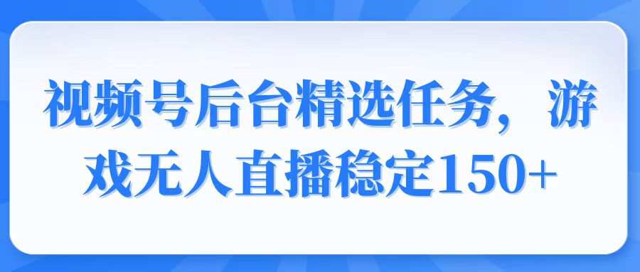 视频号精选变现任务，游戏无人直播，稳定150+  第1张