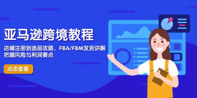 亚马逊跨境教程，店铺注册到选品攻略，FBA/FBM发货讲解，把握风险与利润  第1张