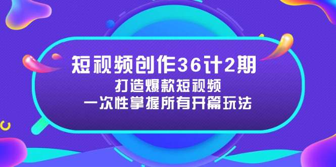 短视频创作36计2期：打造爆款短视频所需的各类开篇技巧，提升视频吸引力  第1张