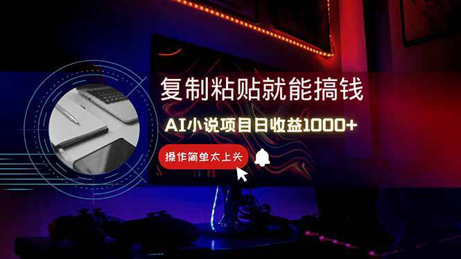 AI写小说日赚1000+，0基础也能操作，副业新手闭眼跟做！  第1张