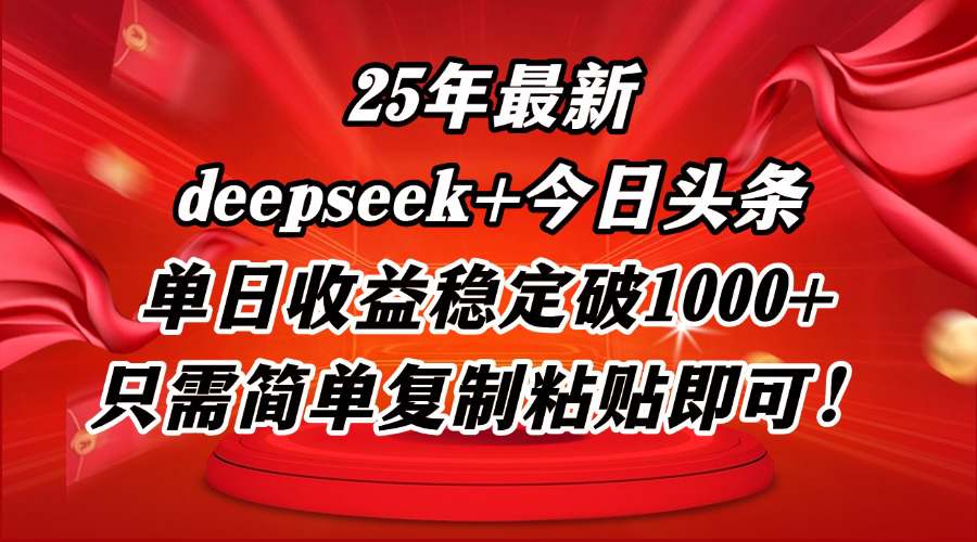 2025年最新deepseek+今日头条玩法，单日收益稳定破1000+，只需简单复制粘贴即可！  第1张