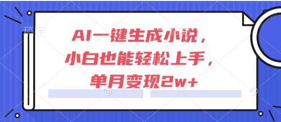 AI一键生成小说，小白也能轻松上手，单月变现2w+  第1张